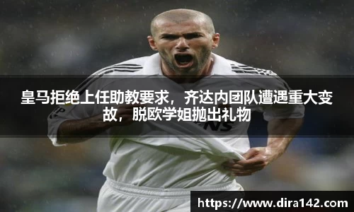 皇马拒绝上任助教要求，齐达内团队遭遇重大变故，脱欧学姐抛出礼物