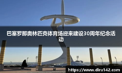 巴塞罗那奥林匹克体育场迎来建设30周年纪念活动