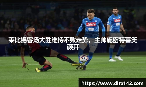 莱比锡客场大胜维持不败走势，主帅施密特喜笑颜开
