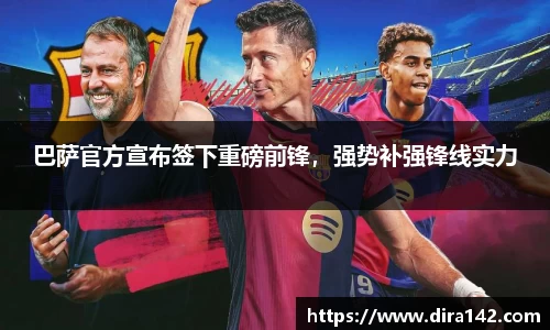 巴萨官方宣布签下重磅前锋，强势补强锋线实力