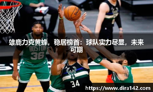 雄鹿力克黄蜂，稳居榜首：球队实力尽显，未来可期