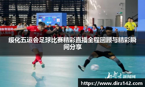 绥化五运会足球比赛精彩直播全程回顾与精彩瞬间分享