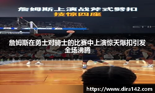 詹姆斯在勇士对骑士的比赛中上演惊天爆扣引发全场沸腾